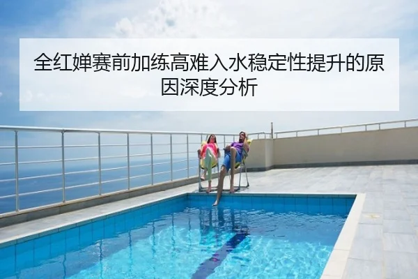 全红婵赛前加练高难入水稳定性提升的原因深度分析 - UFC